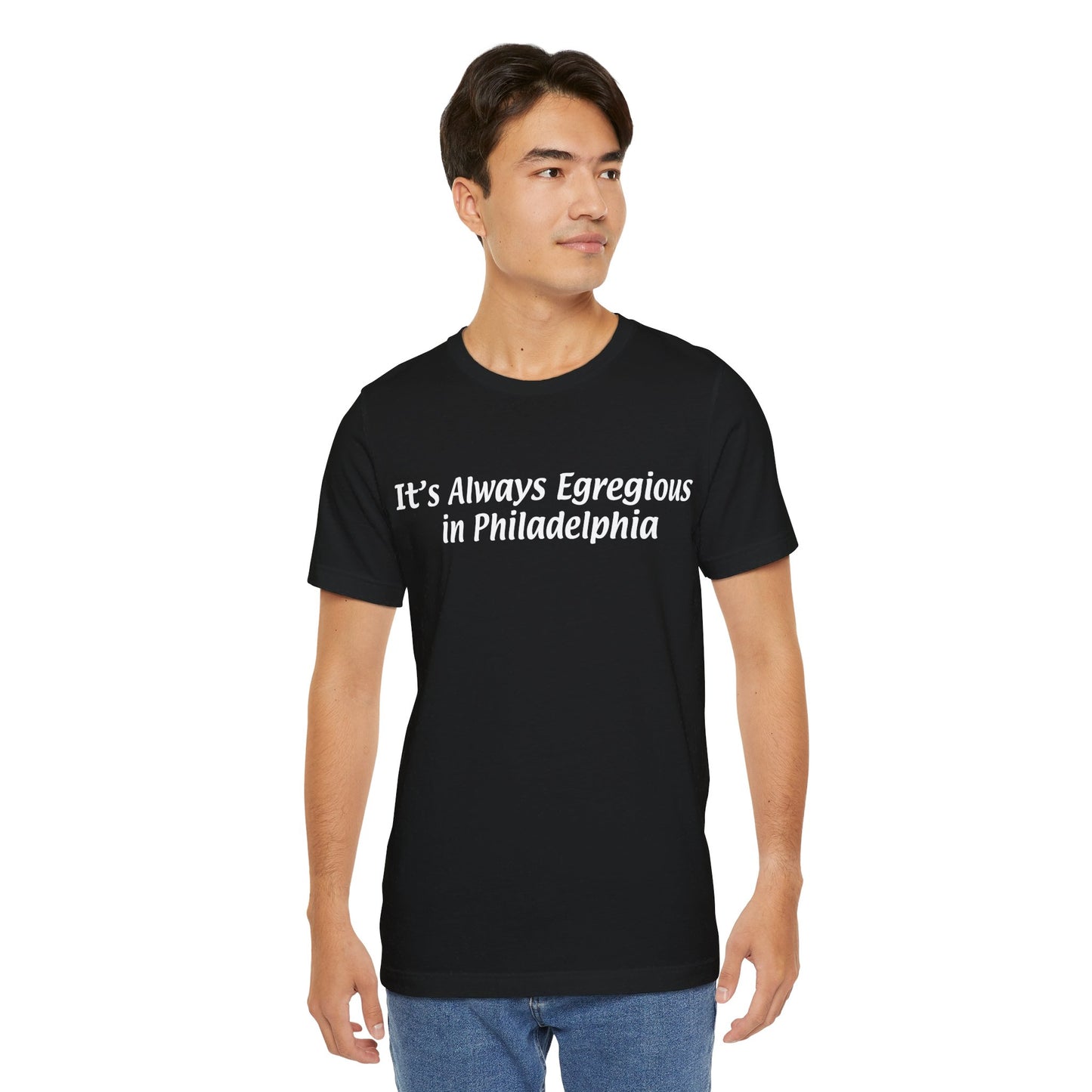 It's Always Egregious in Philadelphia Unisex T-shirt