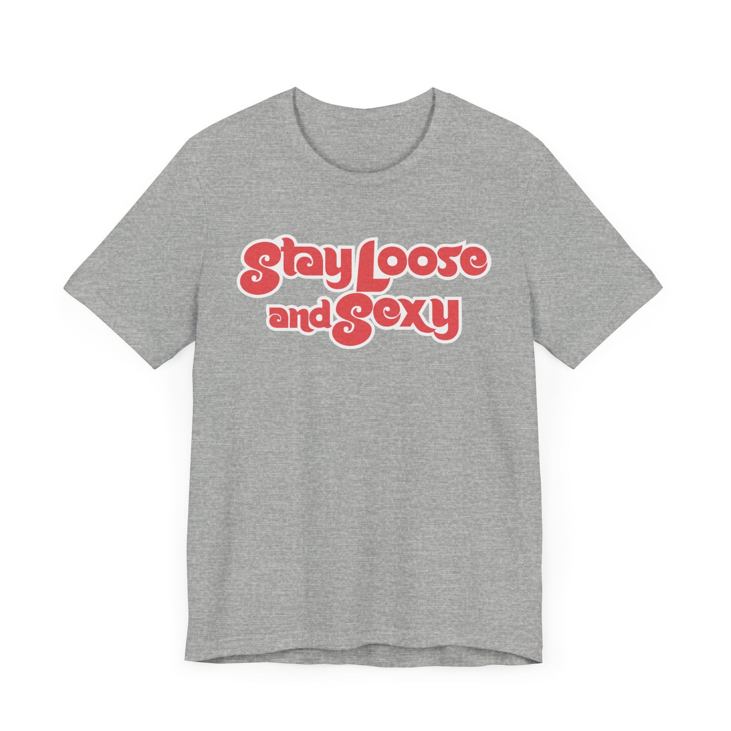 Stay Loose and Sexy Unisex T-Shirt
