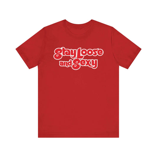 Stay Loose and Sexy Unisex T-Shirt