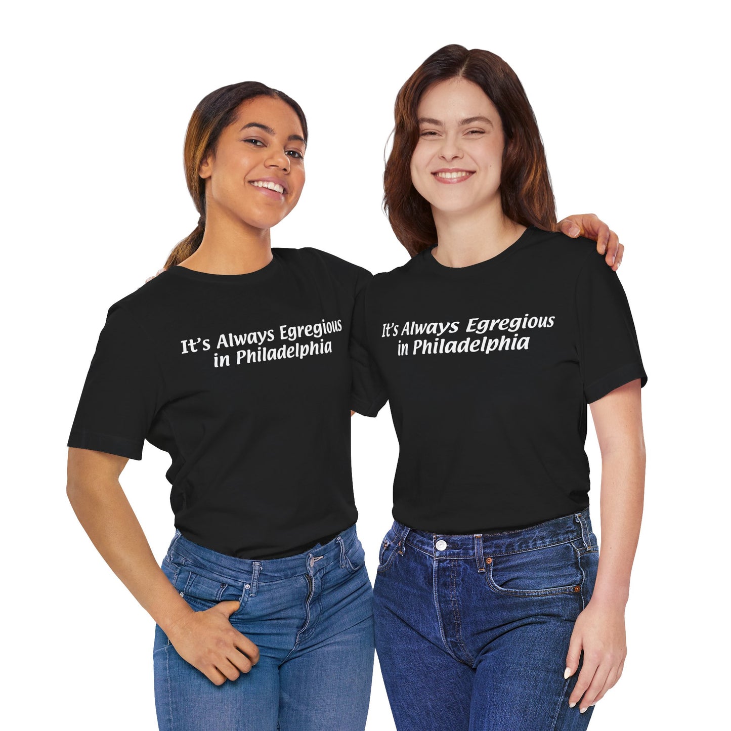 It's Always Egregious in Philadelphia Unisex T-shirt