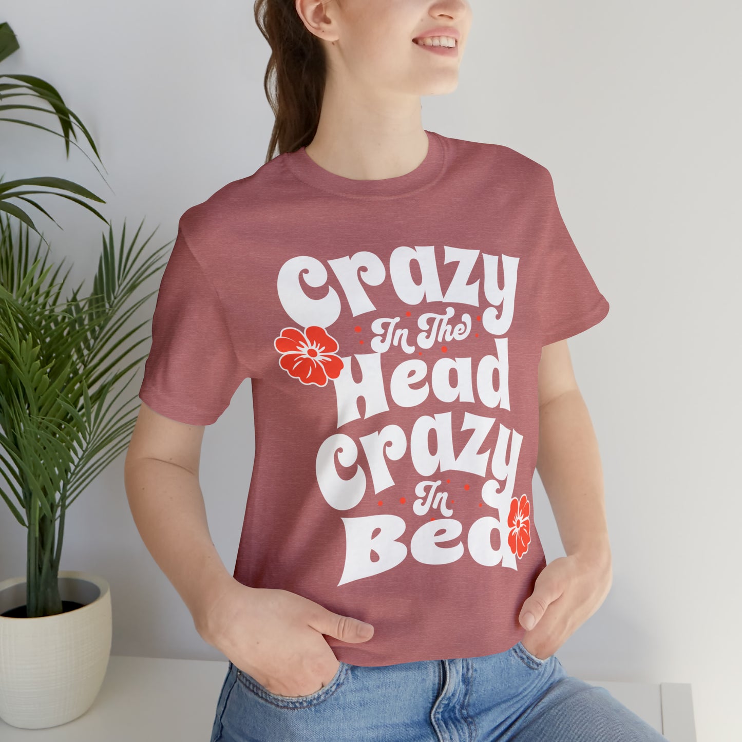 Crazy in the Head, Crazy in Bed Unisex Jersey Short Sleeve T-shirt