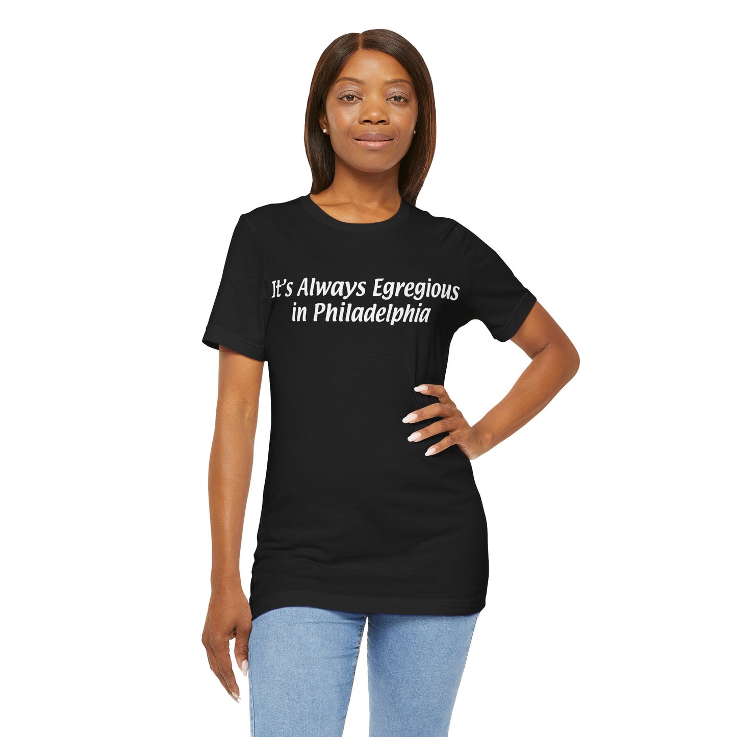 It's Always Egregious in Philadelphia Unisex T-shirt