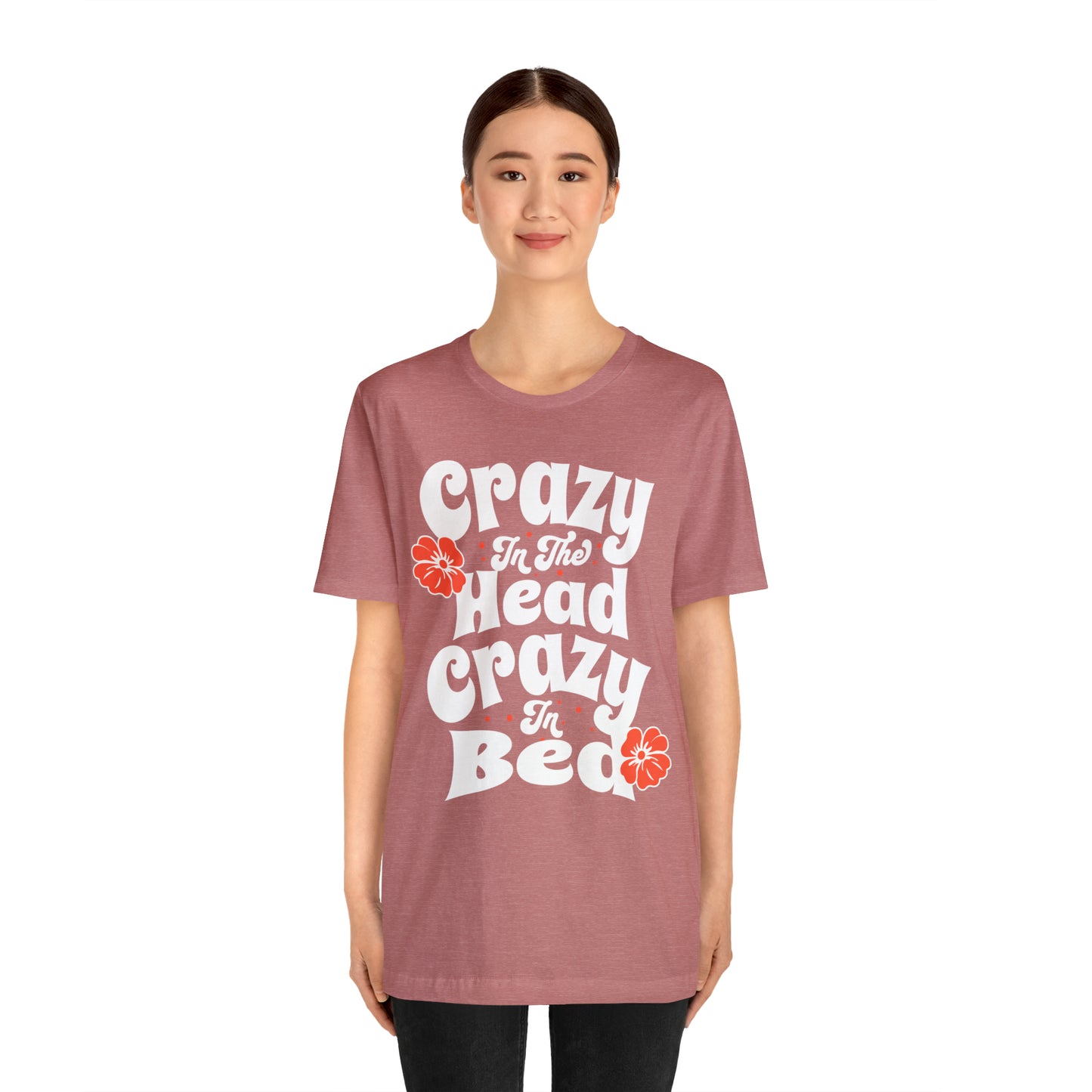 Crazy in the Head, Crazy in Bed Unisex Jersey Short Sleeve T-shirt