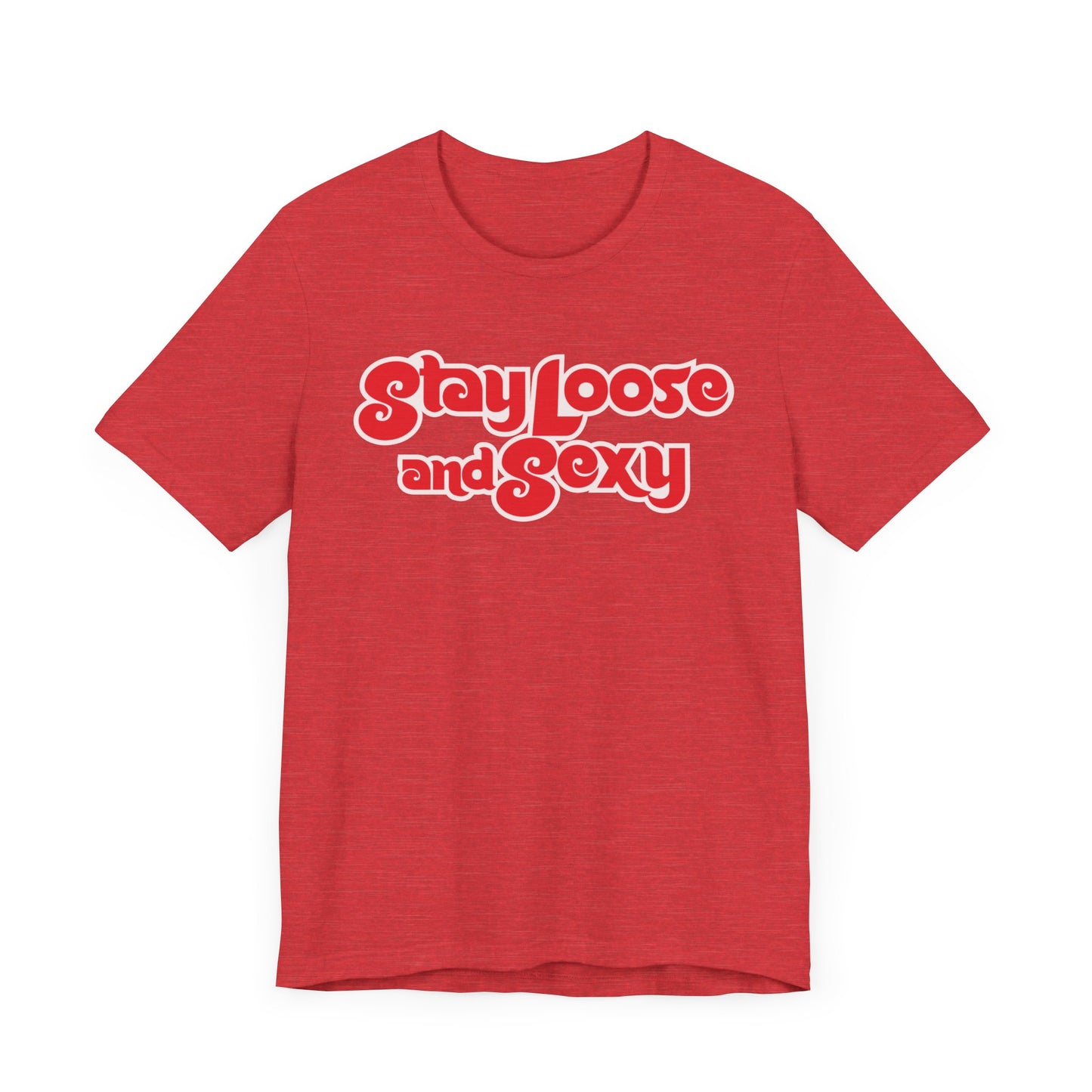 Stay Loose and Sexy Unisex T-Shirt