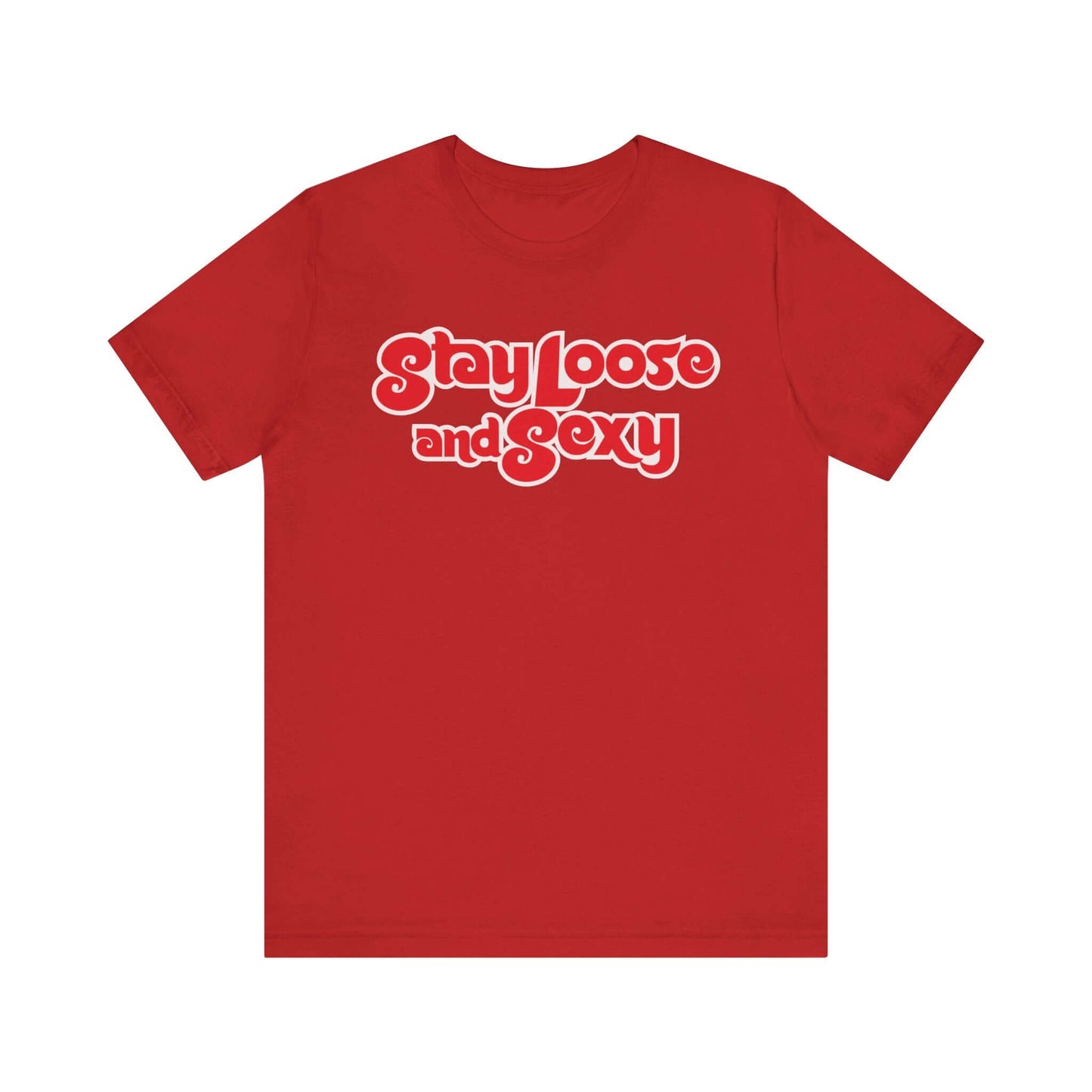 Stay Loose and Sexy Unisex T-Shirt