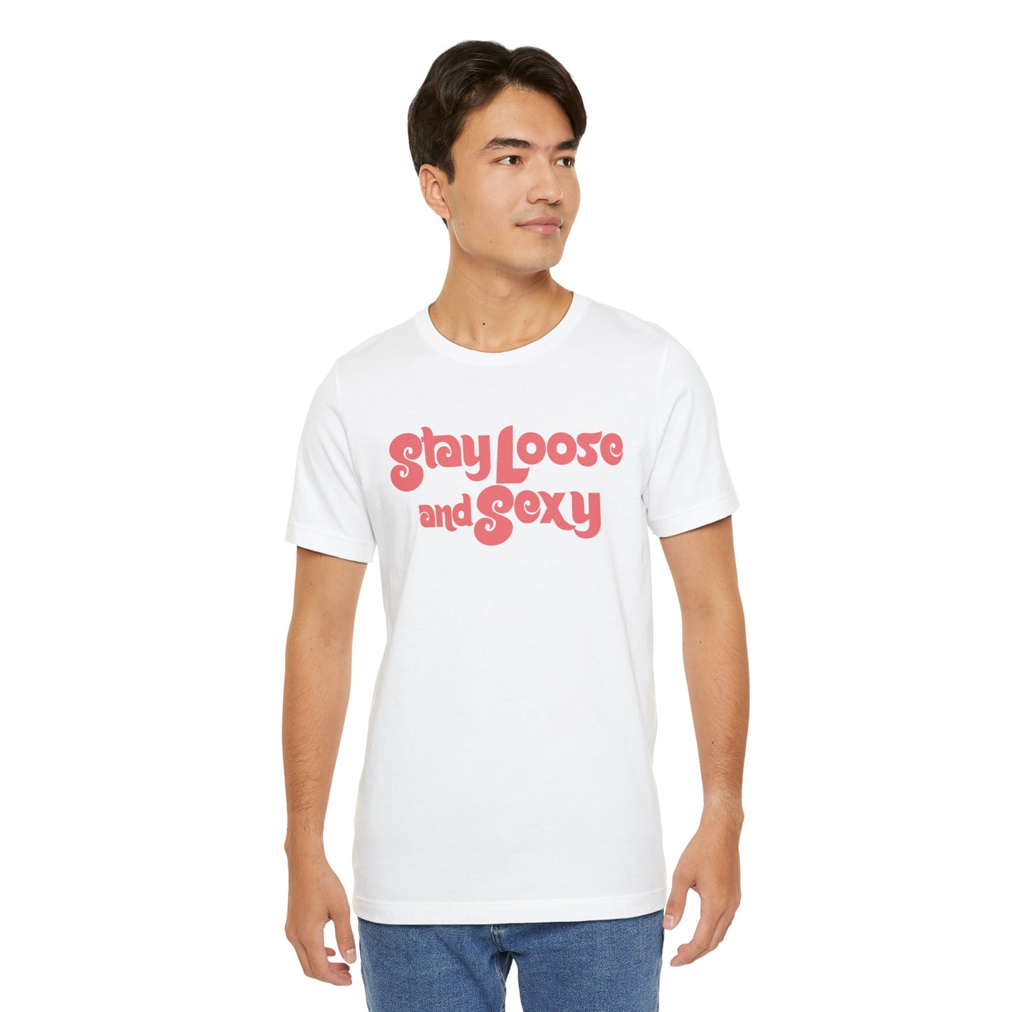 Stay Loose and Sexy Unisex T-Shirt