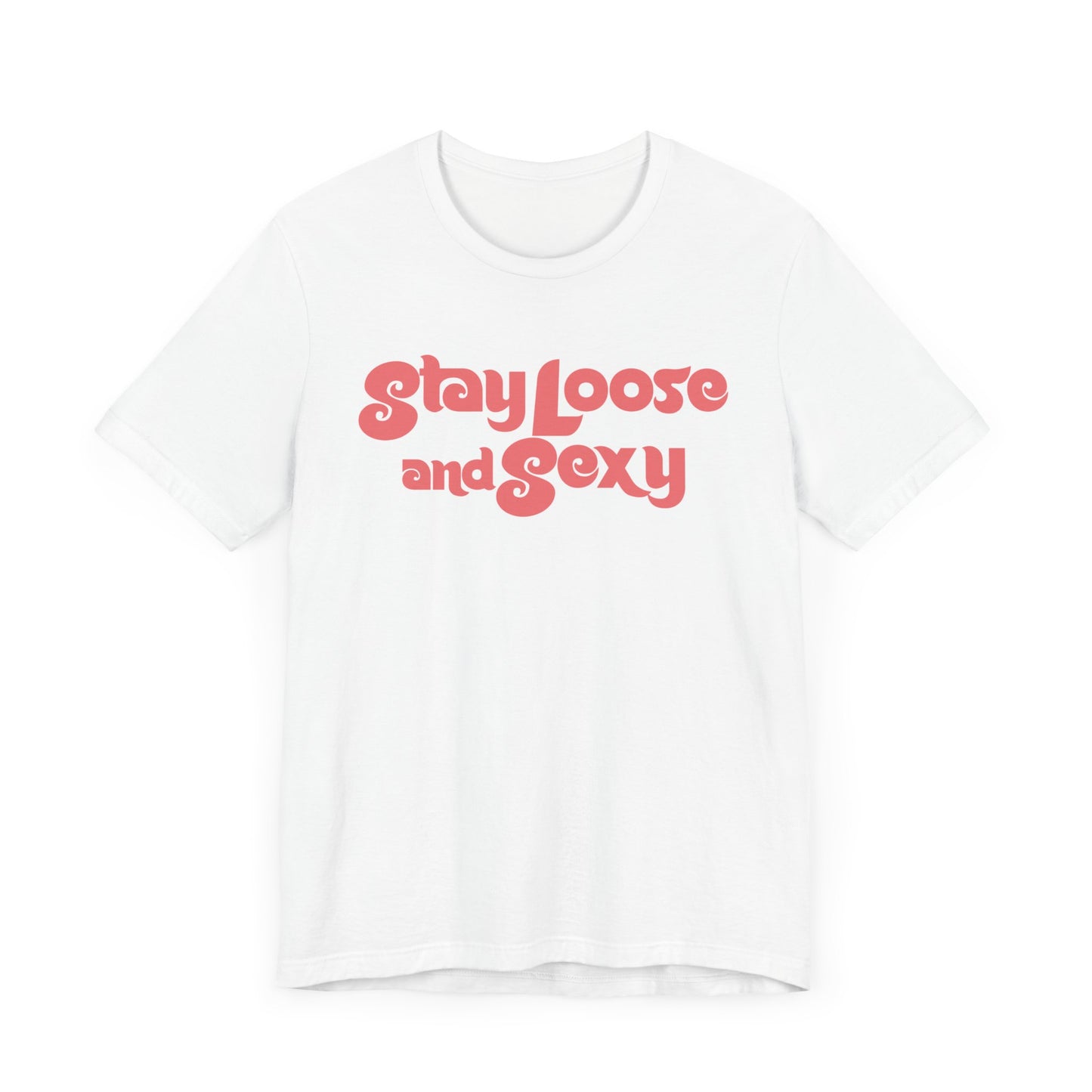 Stay Loose and Sexy Unisex T-Shirt