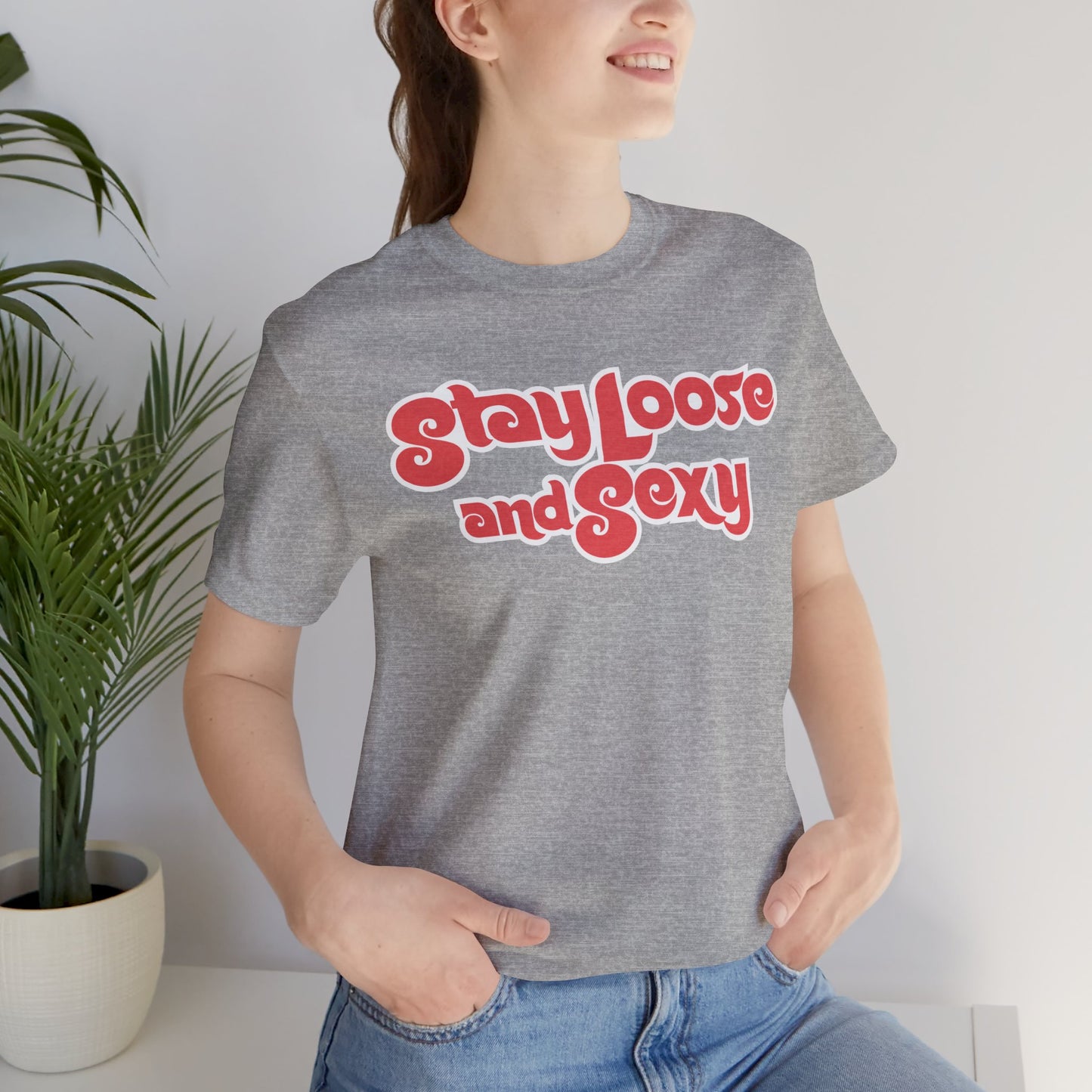 Stay Loose and Sexy Unisex T-Shirt