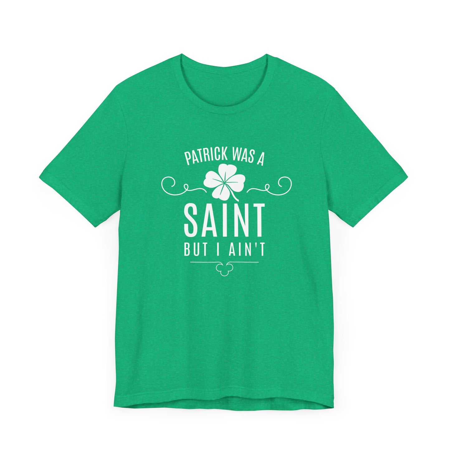 Patrick Was a Saint But I Ain't St. Patrick's Day Unisex T-shirt