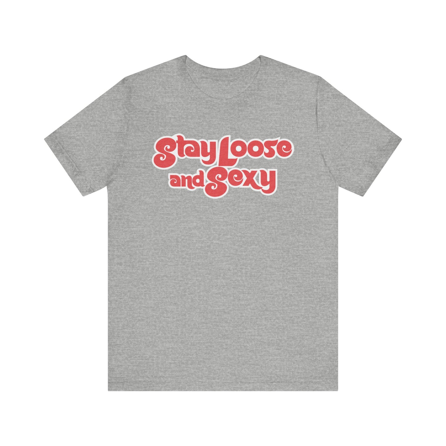 Stay Loose and Sexy Unisex T-Shirt