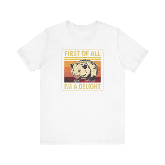 Funny Possum Unisex Tee - First of All, Im a Delight Shirt, Humorous Opossum T-Shirt, Cute Animal Top, Sassy Graphic Tee, Sarcastic Tee,