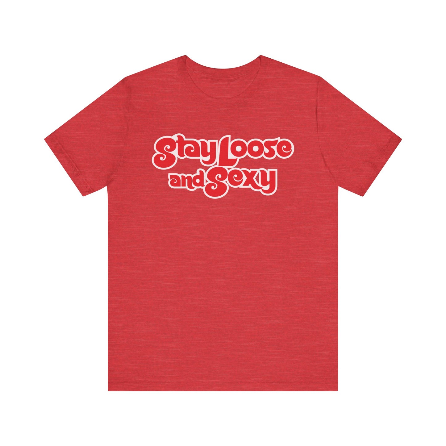 Stay Loose and Sexy Unisex T-Shirt