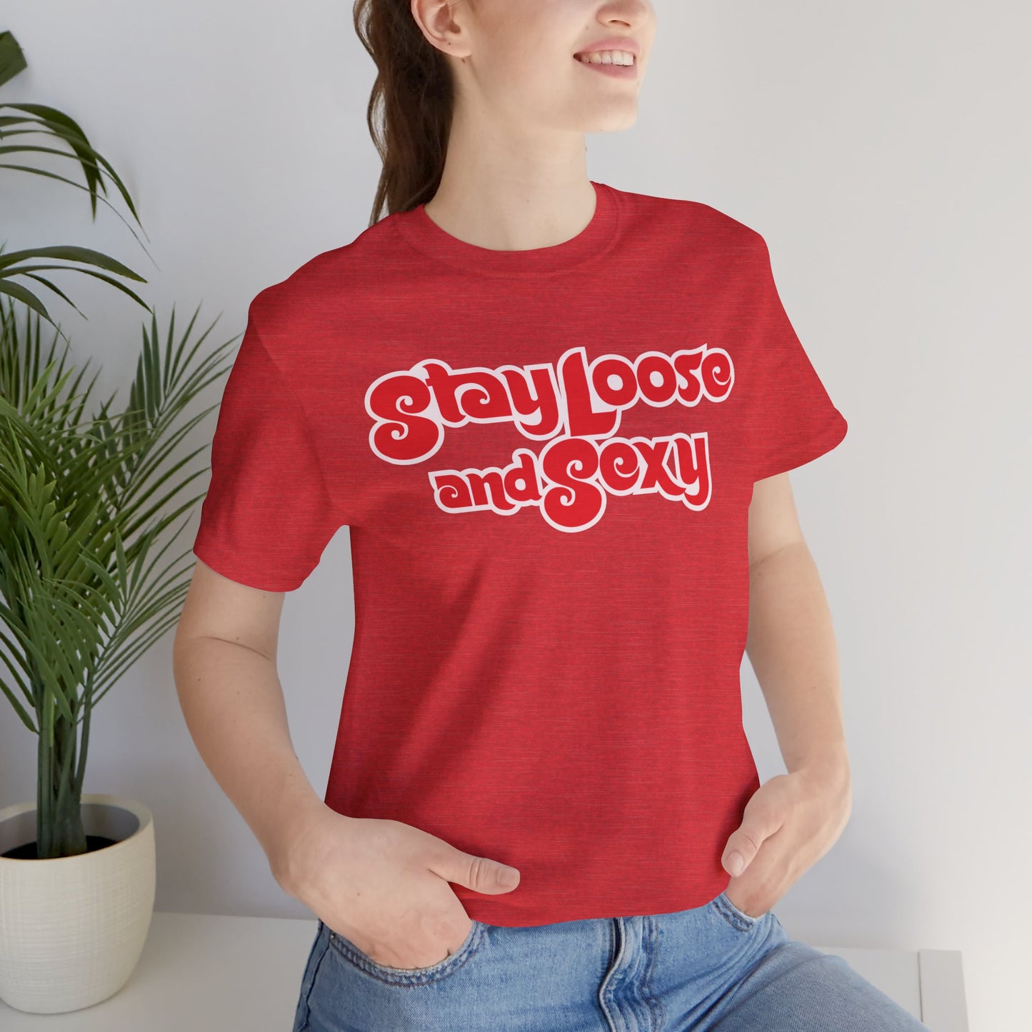 Stay Loose and Sexy Unisex T-Shirt