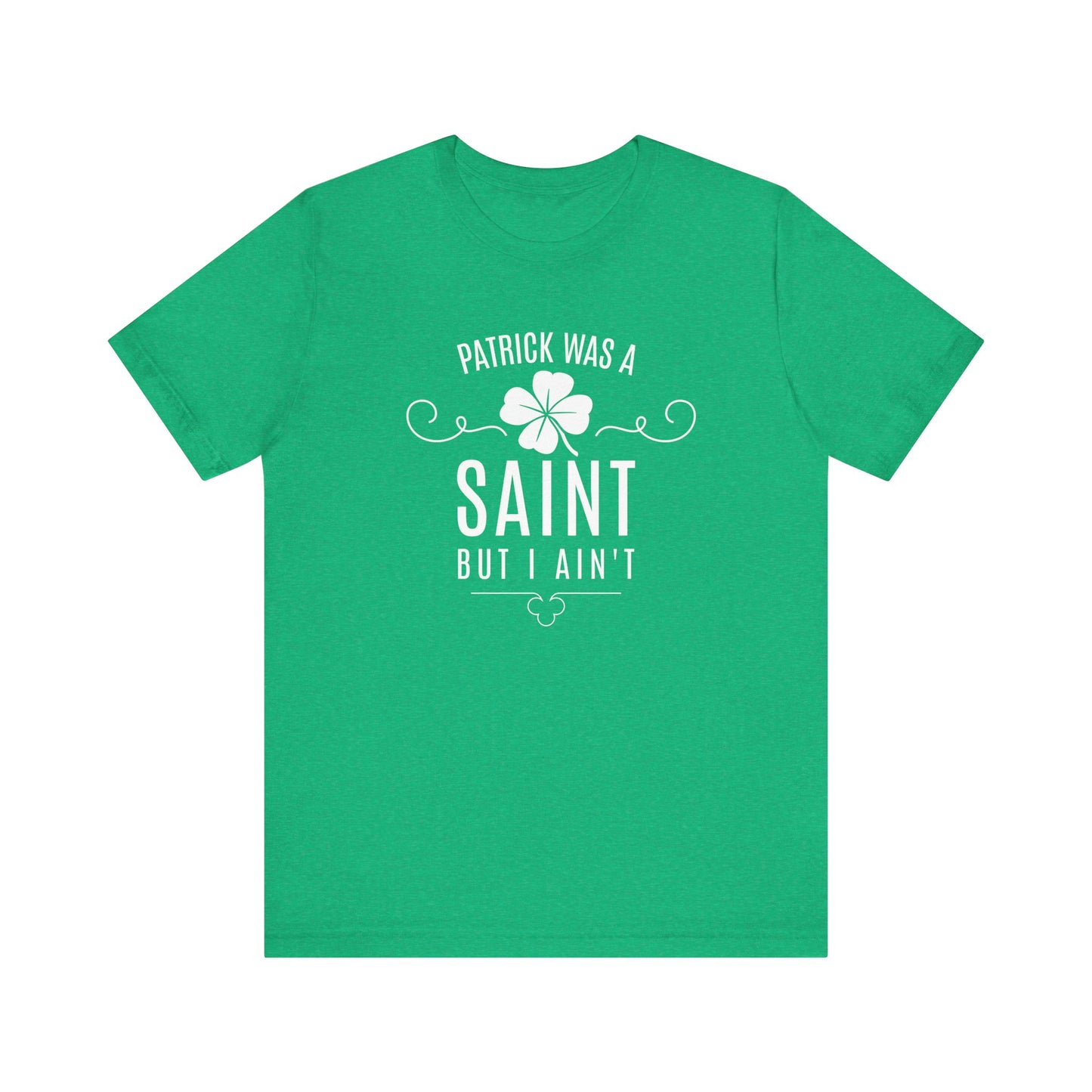 Patrick Was a Saint But I Ain't St. Patrick's Day Unisex T-shirt